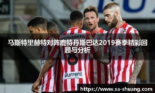 米兰马斯特里赫特对阵鹿特丹斯巴达2019赛季精彩回顾与分析